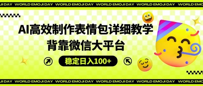 AI高效制作表情包详细教学，背靠微信大平台，稳定日入100+【揭秘】