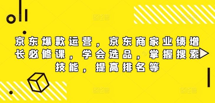 京东爆款运营，京东商家业绩增长必修课，学会选品，掌握搜索技能，提高排名等